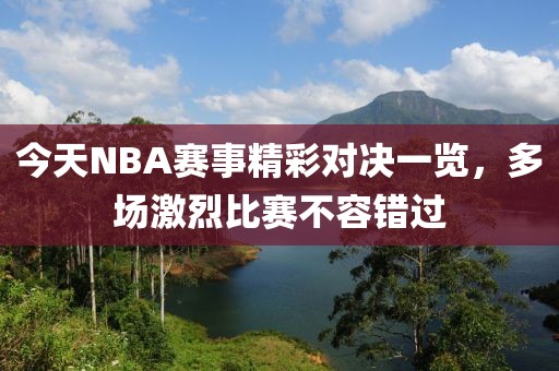 今天NBA赛事精彩对决一览，多场激烈比赛不容错过