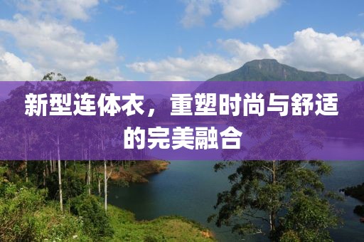 新型连体衣，重塑时尚与舒适的完美融合