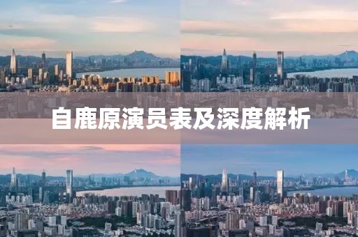 自鹿原演员表及深度解析
