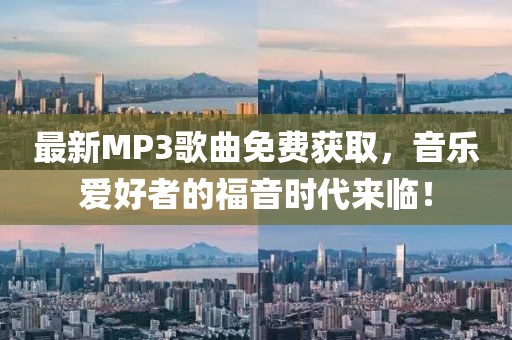 最新MP3歌曲免费获取，音乐爱好者的福音时代来临！