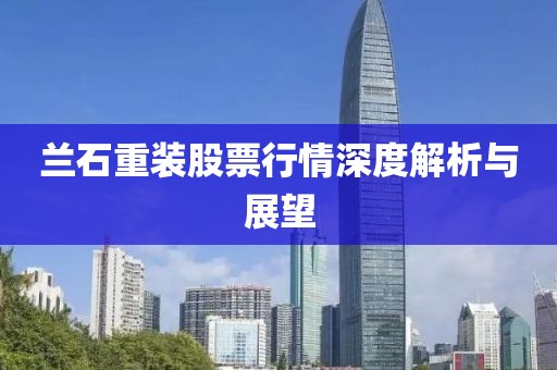兰石重装股票行情深度解析与展望