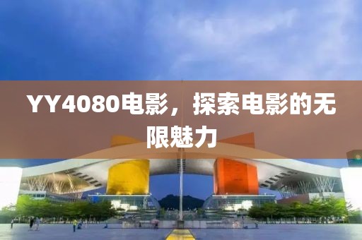 YY4080电影，探索电影的无限魅力