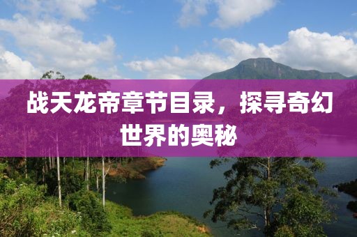 战天龙帝章节目录，探寻奇幻世界的奥秘