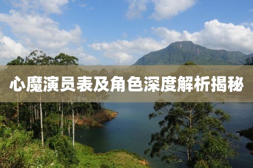 心魔演员表及角色深度解析揭秘