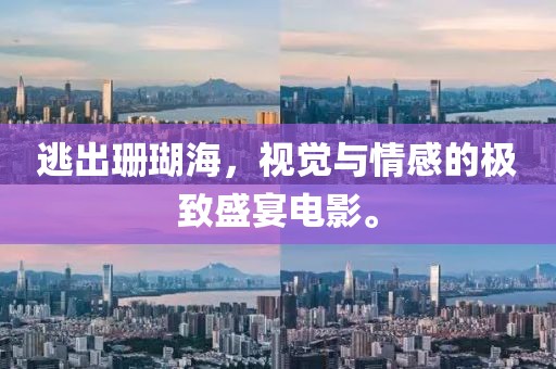 逃出珊瑚海，视觉与情感的极致盛宴电影。