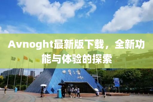 Avnoght最新版下载，全新功能与体验的探索
