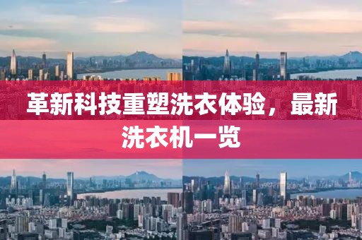 革新科技重塑洗衣体验，最新洗衣机一览