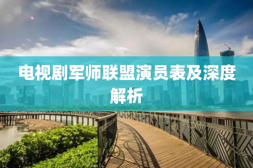 电视剧军师联盟演员表及深度解析