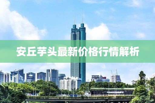 安丘芋头最新价格行情解析