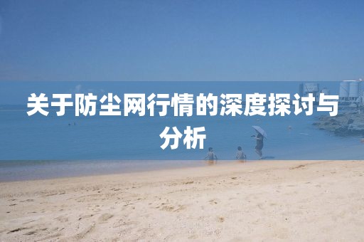 关于防尘网行情的深度探讨与分析