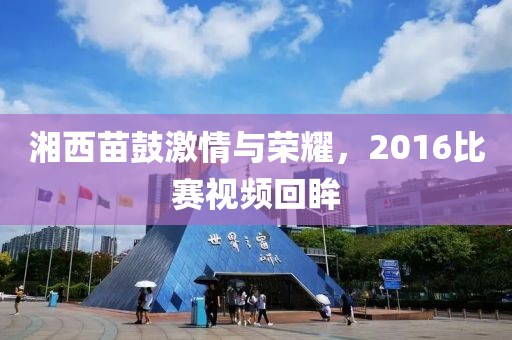 湘西苗鼓激情与荣耀，2016比赛视频回眸