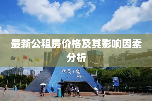 最新公租房价格及其影响因素分析