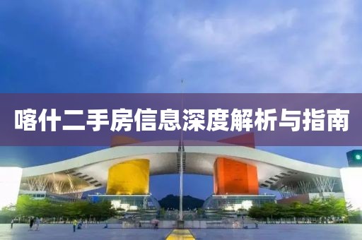 喀什二手房信息深度解析与指南