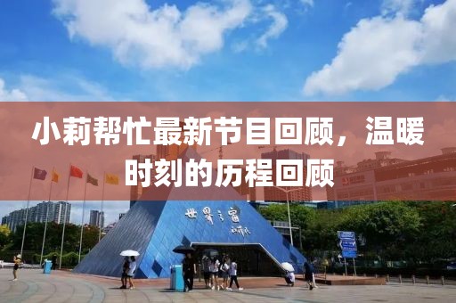 小莉帮忙最新节目回顾，温暖时刻的历程回顾