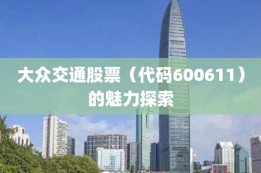 大众交通股票（代码600611）的魅力探索