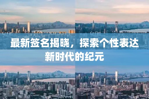 最新签名揭晓，探索个性表达新时代的纪元