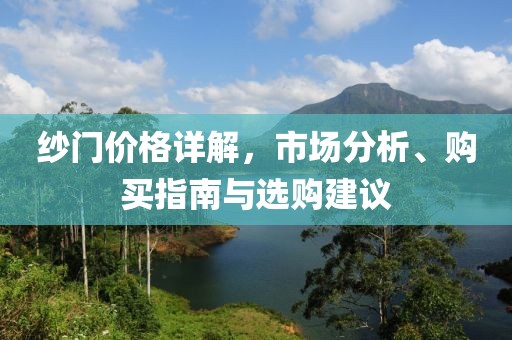 纱门价格详解，市场分析、购买指南与选购建议