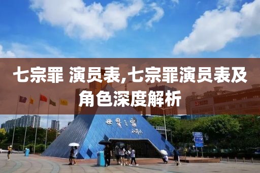 七宗罪 演员表,七宗罪演员表及角色深度解析