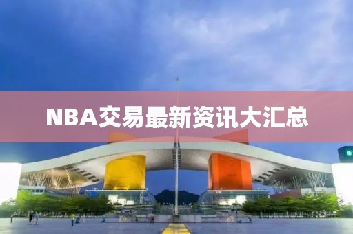 NBA交易最新资讯大汇总