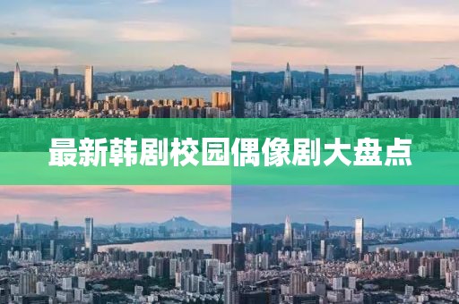 最新韩剧校园偶像剧大盘点