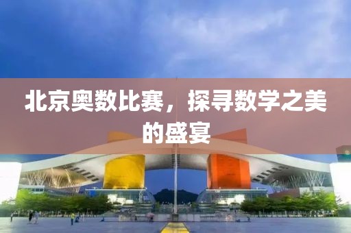 北京奥数比赛，探寻数学之美的盛宴