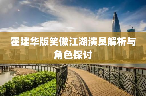 霍建华版笑傲江湖演员解析与角色探讨