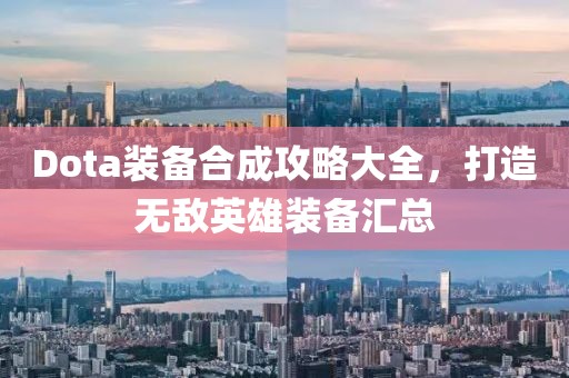 Dota装备合成攻略大全，打造无敌英雄装备汇总