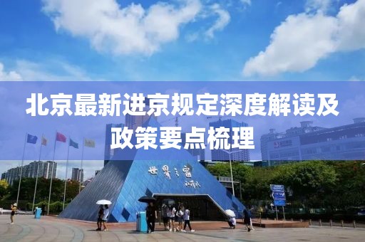 北京最新进京规定深度解读及政策要点梳理