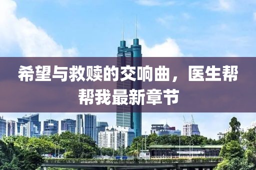 希望与救赎的交响曲，医生帮帮我最新章节