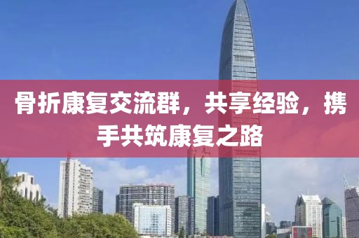 骨折康复交流群，共享经验，携手共筑康复之路