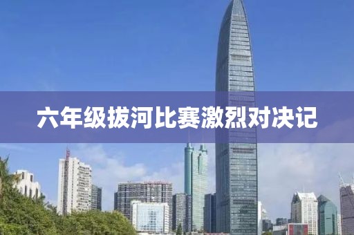 六年级拔河比赛激烈对决记
