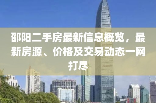 邵阳二手房最新信息概览，最新房源、价格及交易动态一网打尽