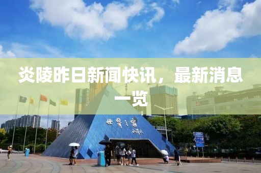 炎陵昨日新闻快讯，最新消息一览