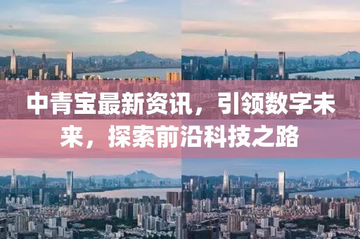 中青宝最新资讯，引领数字未来，探索前沿科技之路