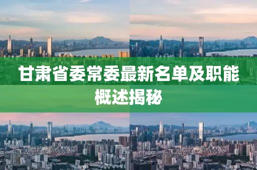 甘肃省委常委最新名单及职能概述揭秘