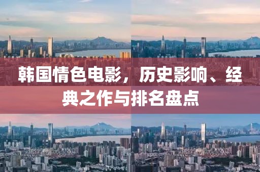 韩国情色电影，历史影响、经典之作与排名盘点