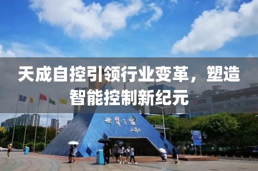 天成自控引领行业变革，塑造智能控制新纪元