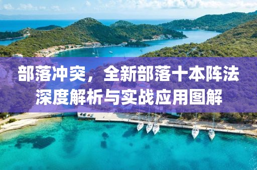 部落冲突，全新部落十本阵法深度解析与实战应用图解