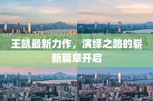 王凯最新力作，演绎之路的崭新篇章开启
