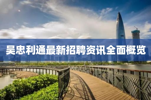 吴忠利通最新招聘资讯全面概览