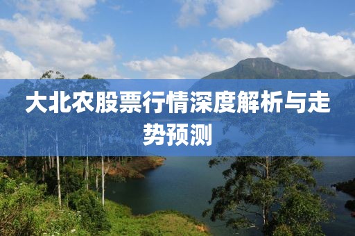 大北农股票行情深度解析与走势预测