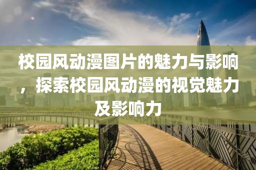 校园风动漫图片的魅力与影响，探索校园风动漫的视觉魅力及影响力