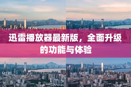 迅雷播放器最新版，全面升级的功能与体验
