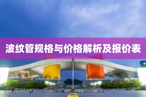 波纹管规格与价格解析及报价表