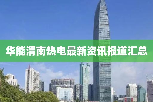华能渭南热电最新资讯报道汇总