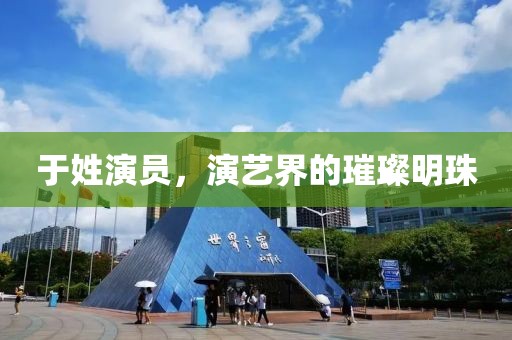 于姓演员，演艺界的璀璨明珠