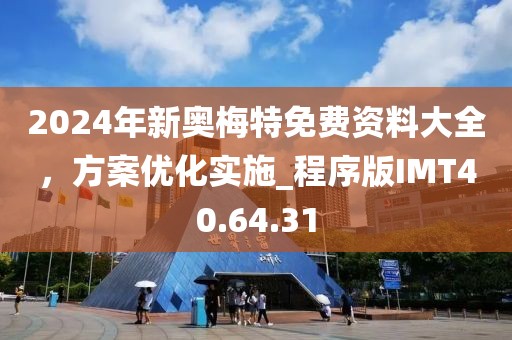 2024年新奥梅特免费资料大全，方案优化实施_程序版IMT40.64.31