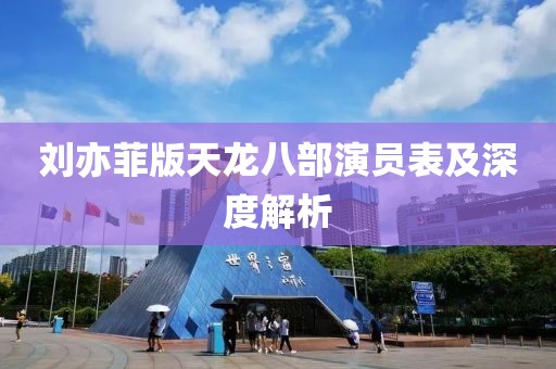 刘亦菲版天龙八部演员表及深度解析
