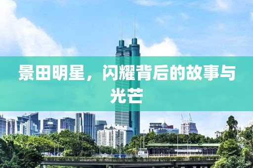 景田明星，闪耀背后的故事与光芒