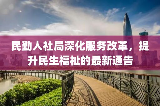 民勤人社局深化服务改革，提升民生福祉的最新通告